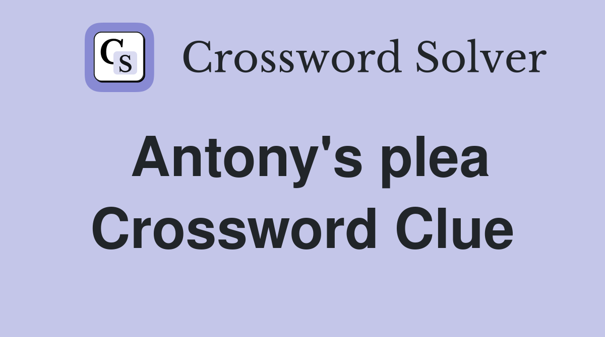 Antony s plea Crossword Clue Answers Crossword Solver